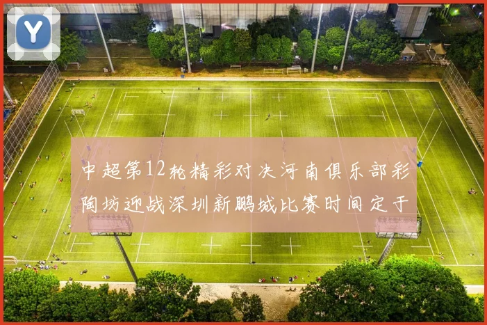 中超第12轮精彩对决河南俱乐部彩陶坊迎战深圳新鹏城比赛时间定于5月15日19点35分