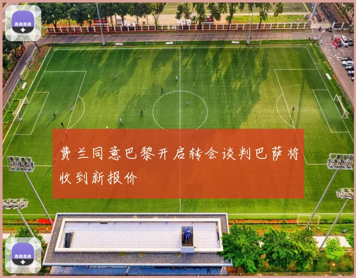 费兰同意巴黎开启转会谈判巴萨将收到新报价